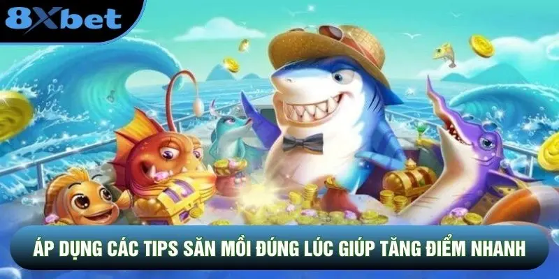 Áp dụng các tips săn mồi đúng lúc giúp tăng điểm nhanh