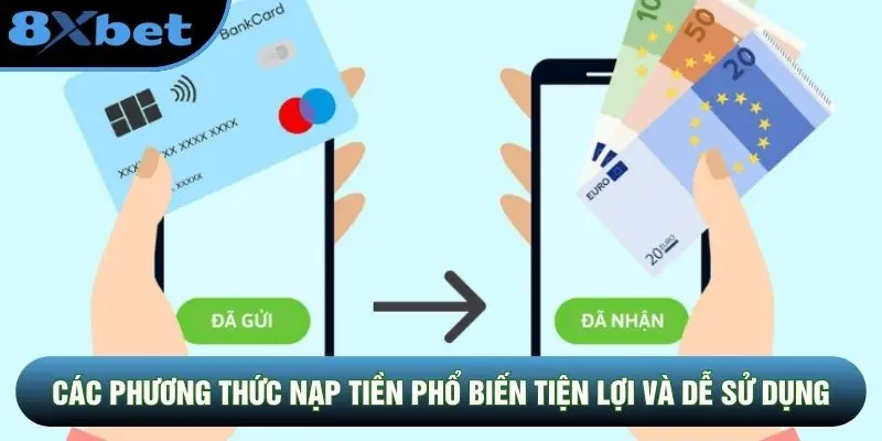 Các phương thức nạp tiền phổ biến tiện lợi và dễ sử dụng
