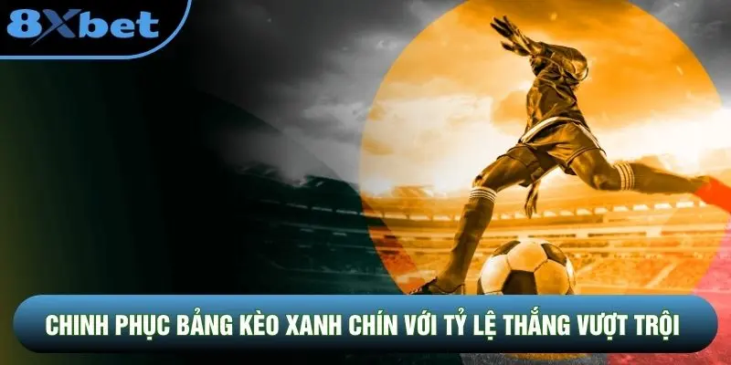 Chinh phục bảng kèo xanh chín với tỷ lệ thắng vượt trội