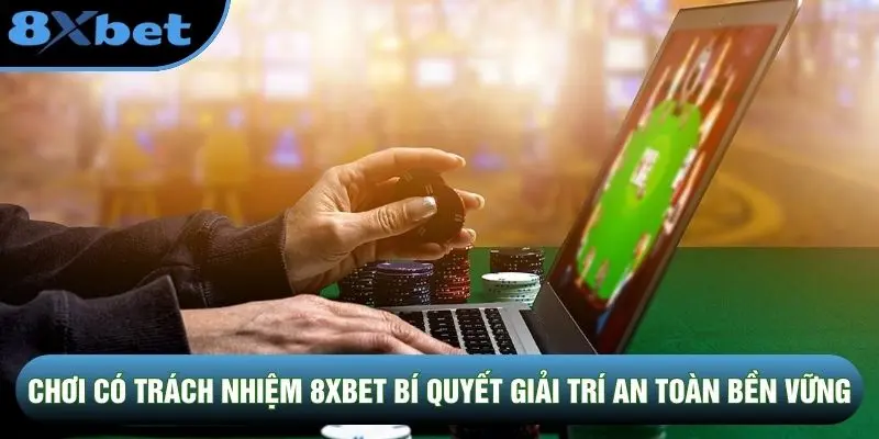 Chơi có trách nhiệm 8XBET bí quyết giải trí an toàn bền vững