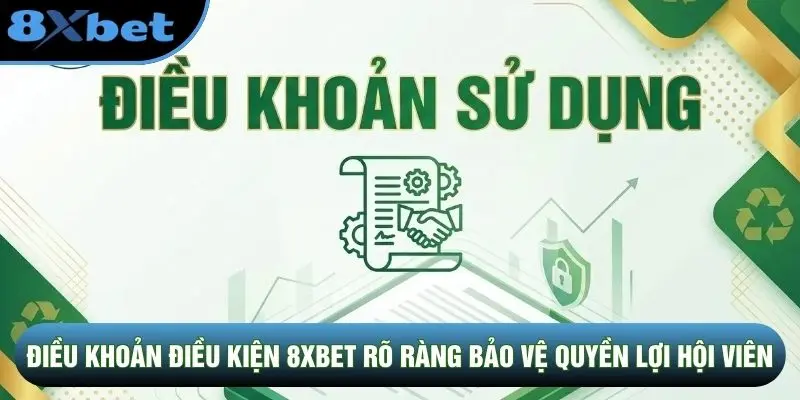 Điều khoản điều kiện 8XBET rõ ràng bảo vệ quyền lợi hội viên