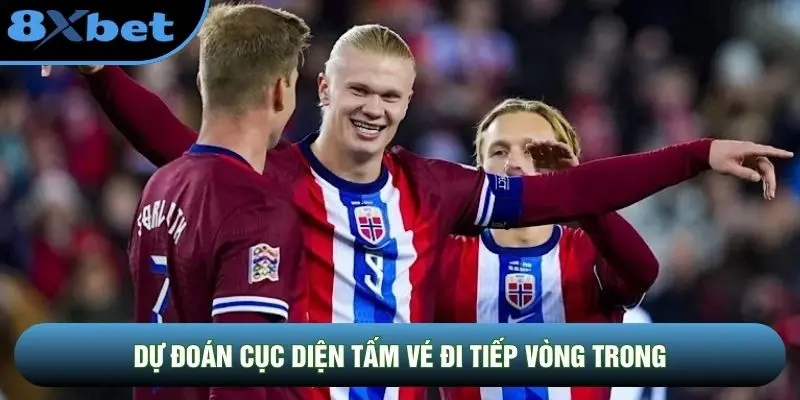 Dự đoán cục diện tấm vé đi tiếp vòng trong