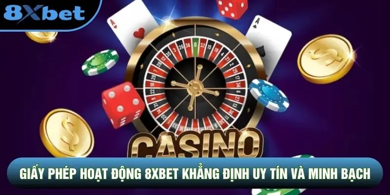 Giấy phép hoạt động 8XBET khẳng định uy tín và minh bạch