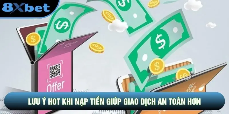 Lưu ý hot khi nạp tiền giúp giao dịch an toàn hơn