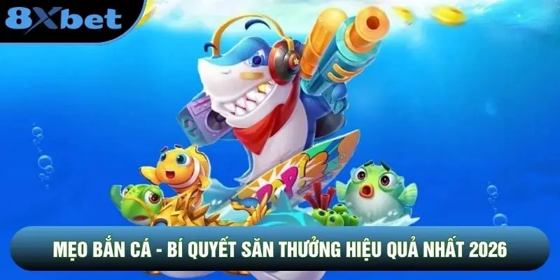 Mẹo Bắn Cá - Bí Quyết Săn Thưởng Hiệu Quả Nhất 2026