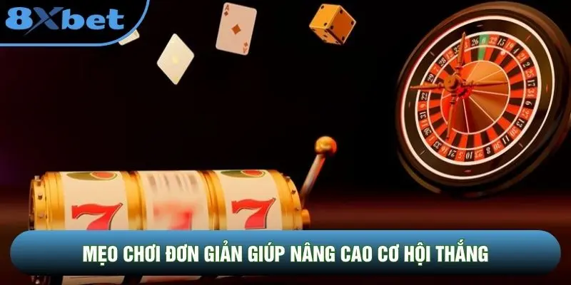 Mẹo chơi đơn giản giúp nâng cao cơ hội thắng