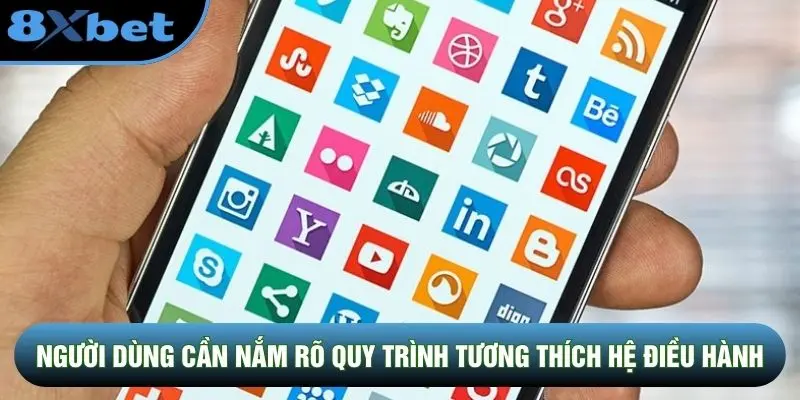 Người dùng cần nắm rõ quy trình tương thích hệ điều hành