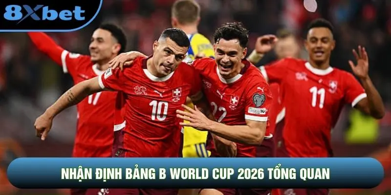 Nhận định bảng B World Cup 2026 tổng quan Nhận định bảng B World Cup 2026 tổng quan