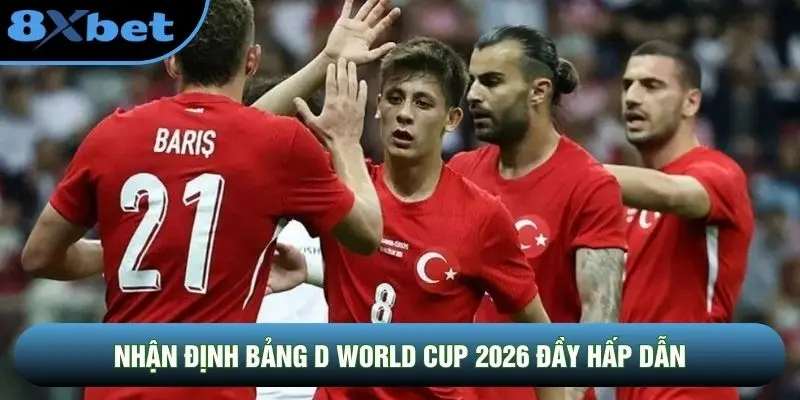 Nhận định bảng D World Cup 2026 đầy hấp dẫn