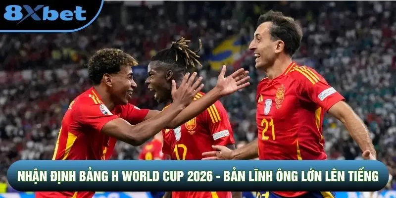 Nhận Định Bảng H World Cup 2026 - Bản Lĩnh Ông Lớn Lên Tiếng