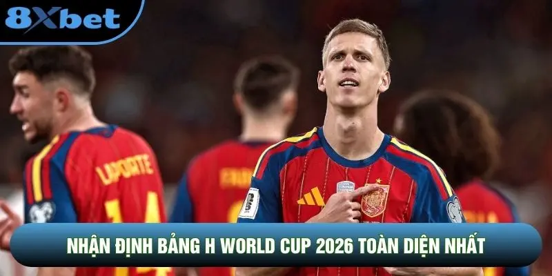 Nhận định bảng H World Cup 2026 toàn diện nhất