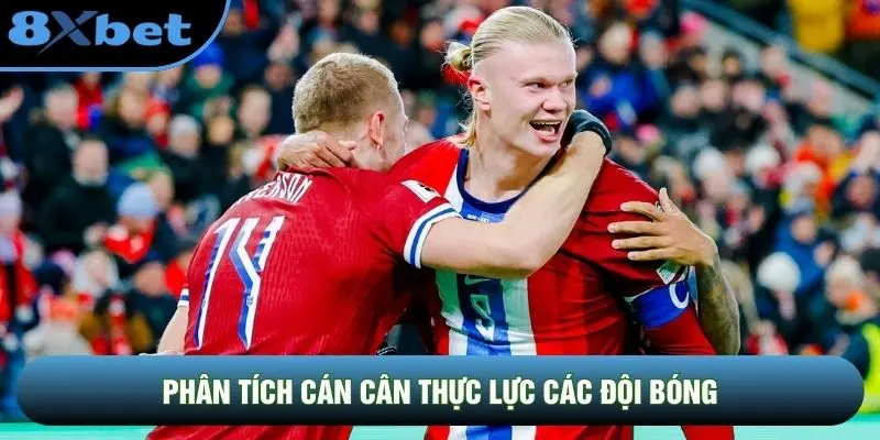 Phân tích cán cân thực lực các đội bóng