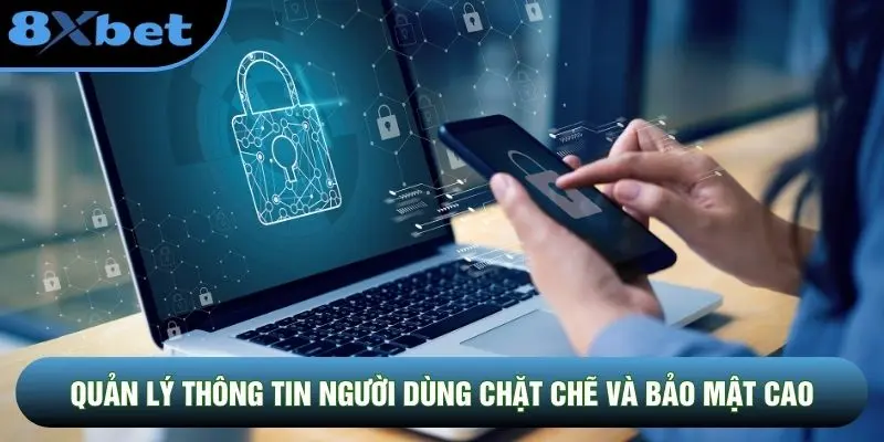 Quản lý thông tin người dùng chặt chẽ và bảo mật cao