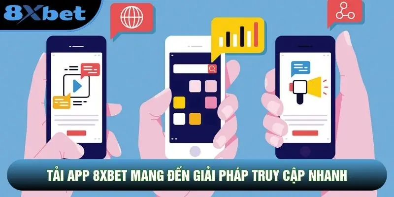 Tải app 8XBET mang đến giải pháp truy cập nhanh
