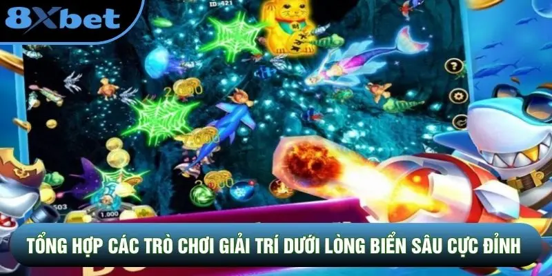 Tổng hợp các trò chơi giải trí dưới lòng biển sâu cực đỉnh