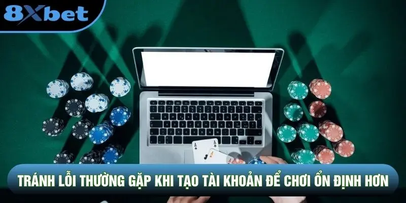 Tránh lỗi thường gặp khi tạo tài khoản để chơi ổn định hơn