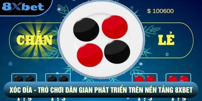 Xóc Đĩa - Trò Chơi Dân Gian Phát Triển Trên Nền Tảng 8XBET